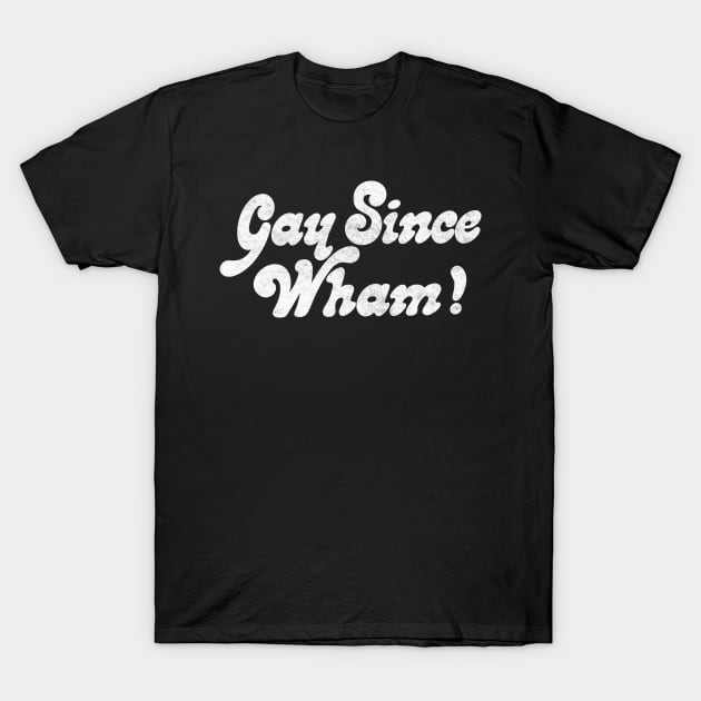 Gay Since Wham! T-Shirt by DankFutura